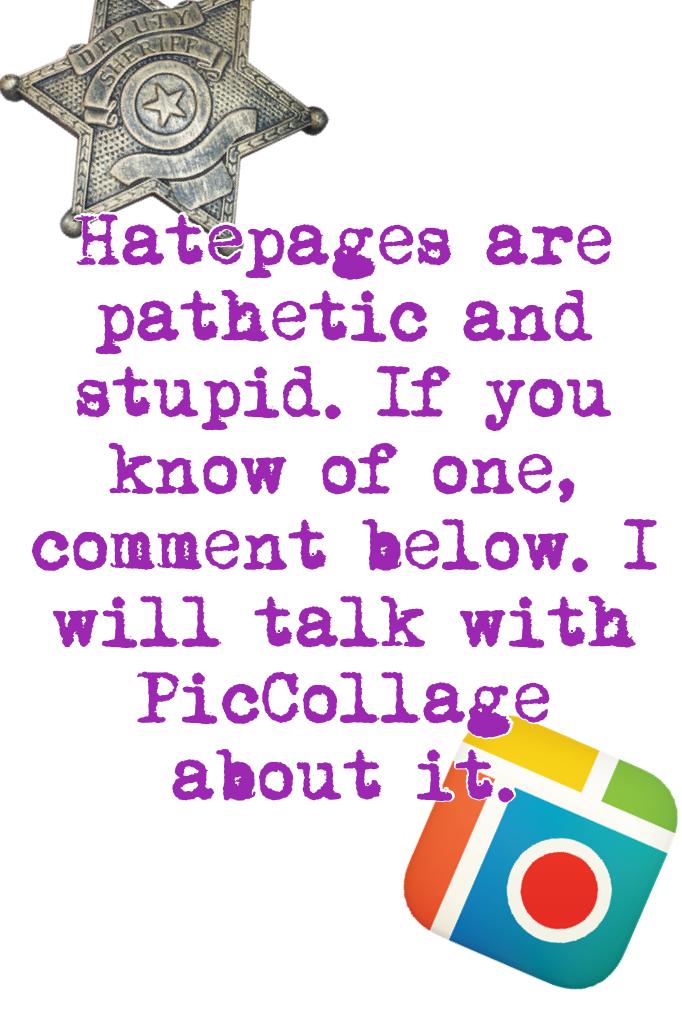 Hatepages are pathetic and stupid. If you know of one, comment below. I will talk with PicCollage about it.