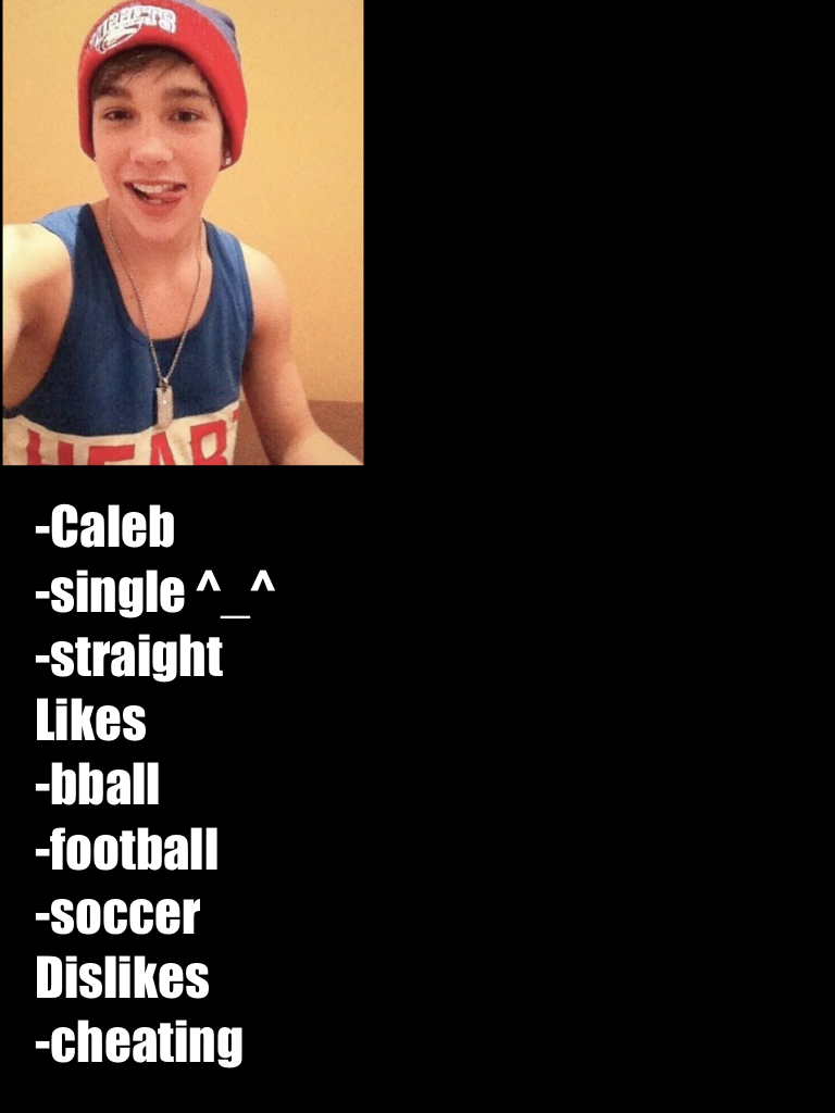 -Caleb 
-single ^_^
-straight
Likes 
-bball
-football 
-soccer
Dislikes 
-cheating 