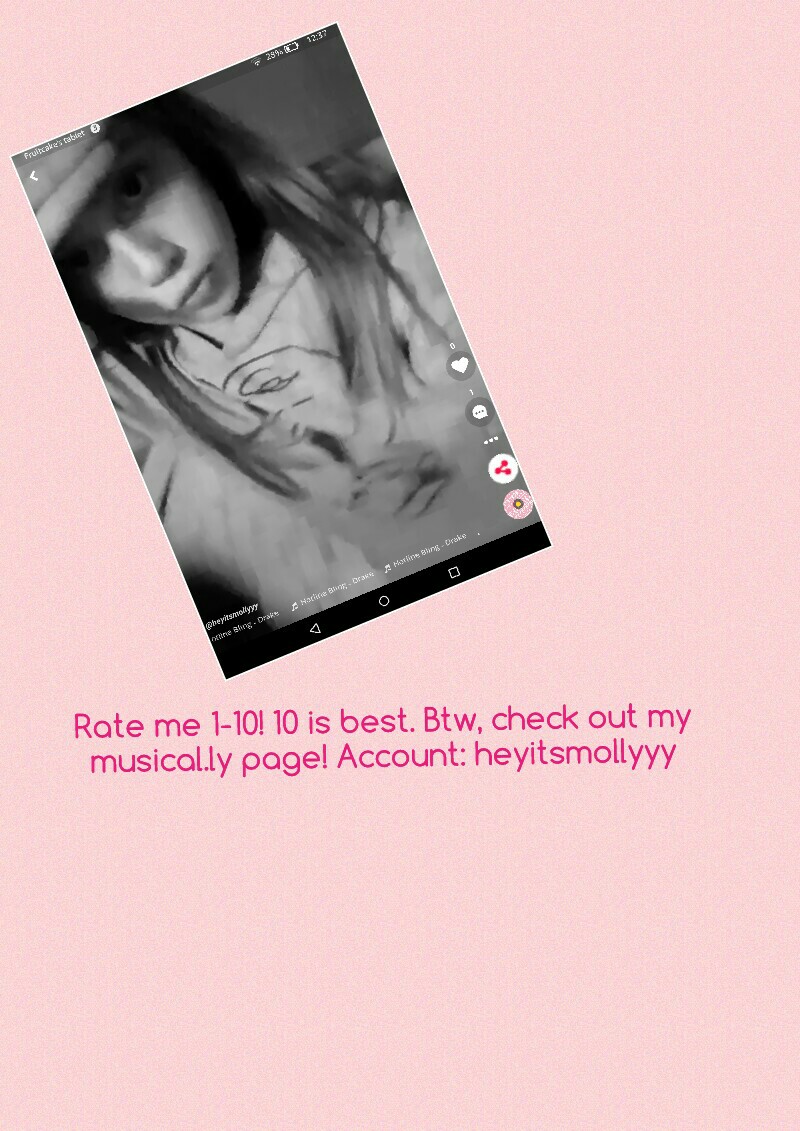 Rate me 1-10! 10 is best. Btw, check out my musical.ly page! Account: heyitsmollyyy