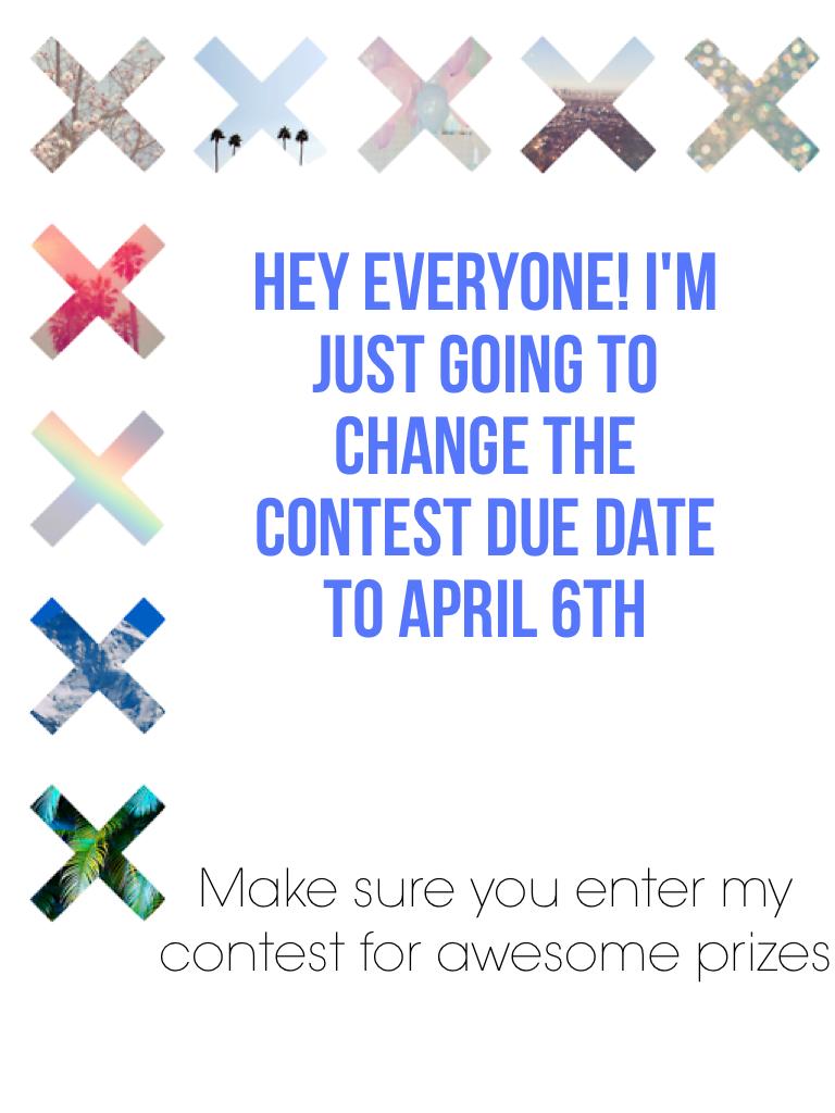 Hey everyone! I'm just going to change the contest due date to April 6th