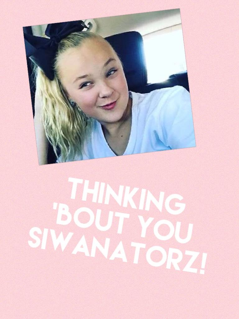 Thinking 'bout you Siwanatorz!