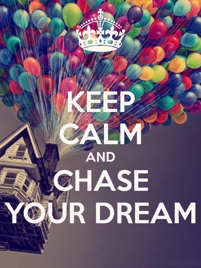 Keep calm and chase your dreams