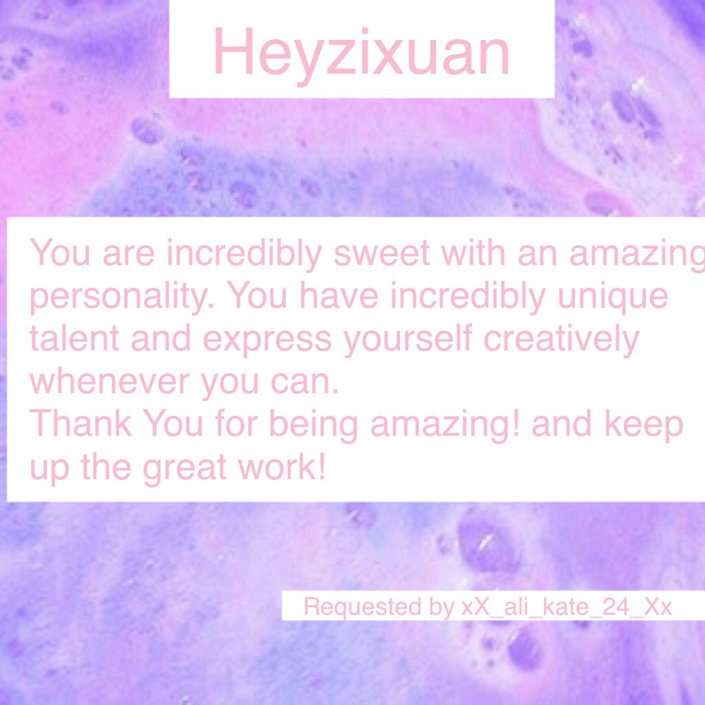 Heyzixuan you're amazing! Keep up the good work!! ~Alice