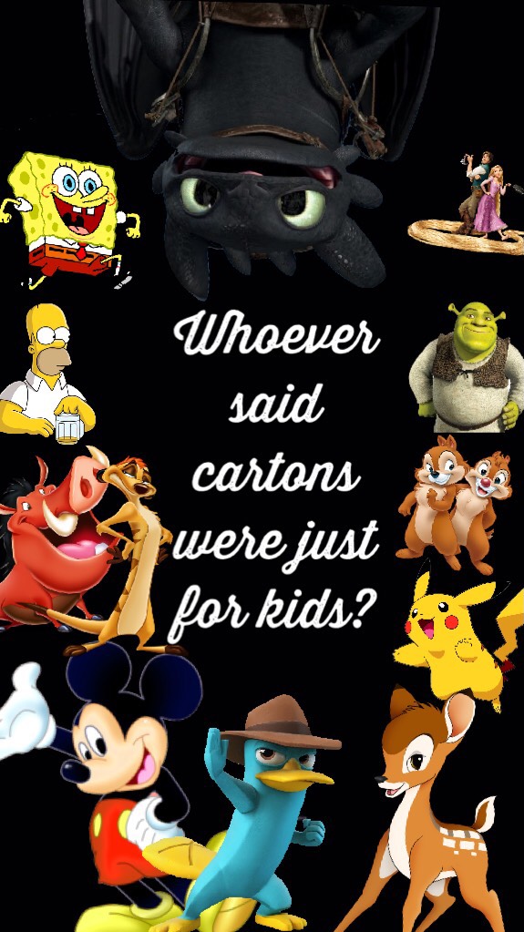 I️ still watch Disney movies in the dark under fifteen blankets. I️ don’t care if someone finds me watching an episode of Spongebob or even Scooby Doo! I️ love cartons and animation so much and I️t will always be a huge part of my life!!!