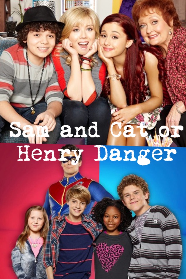 Sam and Cat or Henry Danger