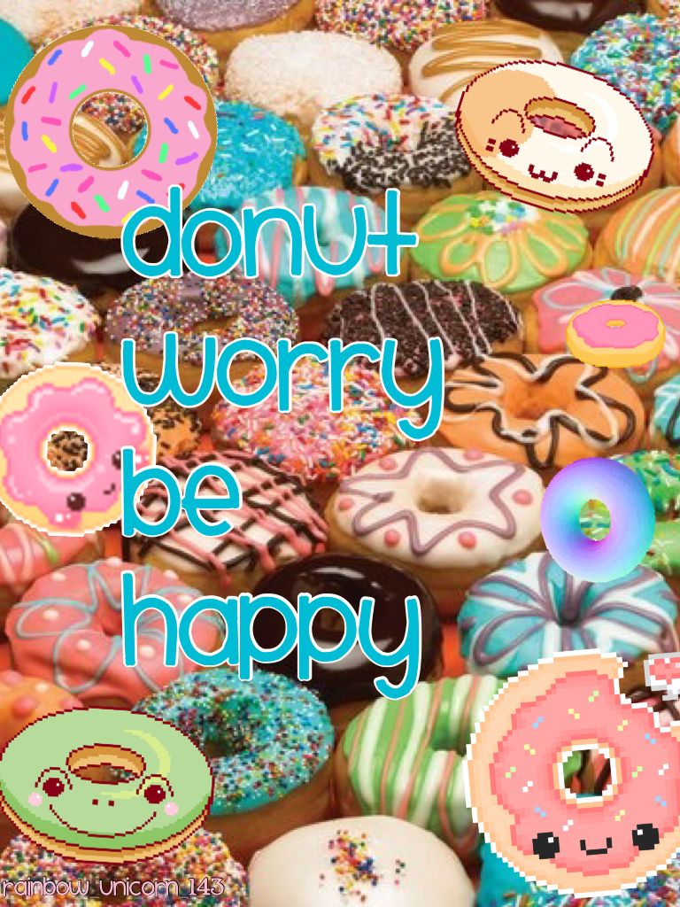 Donut worry be happy!!! 