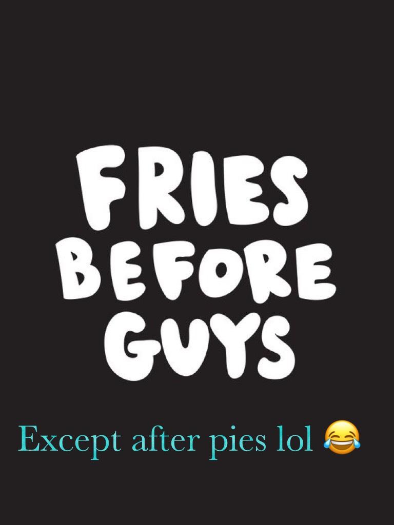 Except after pies lol 😂 