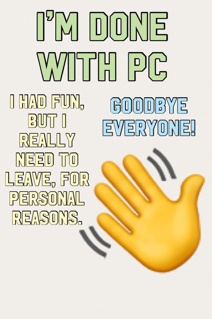 😭tap😭
cya guys! i will miss all of you very much! i loved my time on PC and i hope you all understand. i’m leaving today, this is it. i had a lot of fun and i am truly very sad. goodbye PC fam💕👋