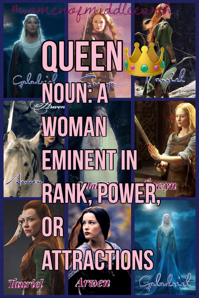 I am a huge Lord of the Rings/The Hobbit fan!! Here are the four main female characters- I love them all!! Galadriel💙✨💎~Queen of the Elves of Lórien
Éowyn💕⚔️~Lady of Rohan
Tauriel💚🏹~Fighter of the Elves of Mirkwood 
Arwen💜🌄🐎~Princess of the Elves of Riven