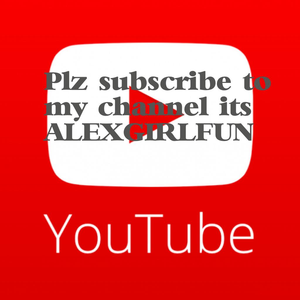 Plz subscribe to my channel it's ALEXGIRLFUN 