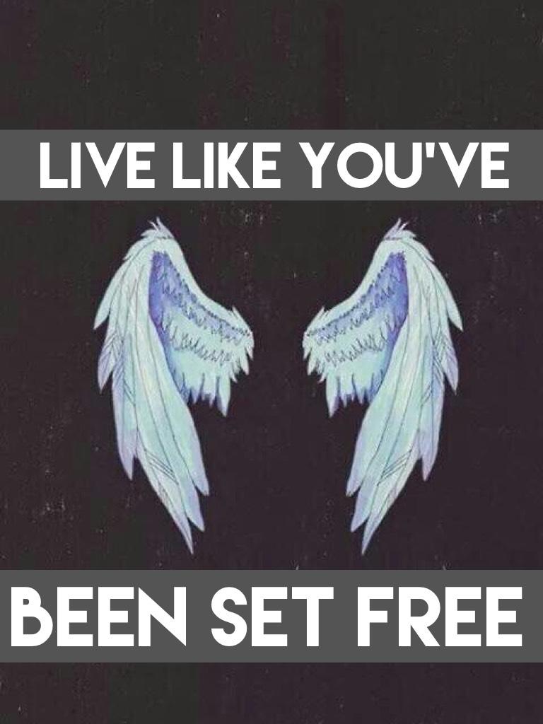 
Live like you've been set free