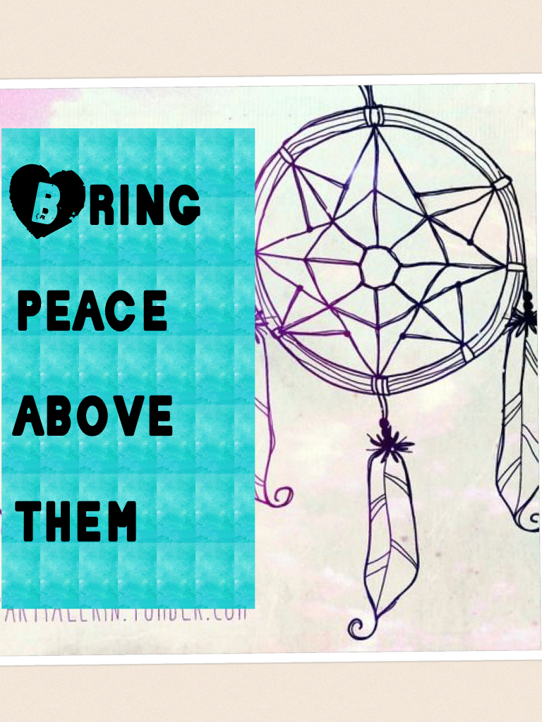 Bring peace above them lol