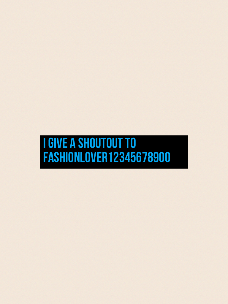 I give a shoutout to fashionlover12345678900