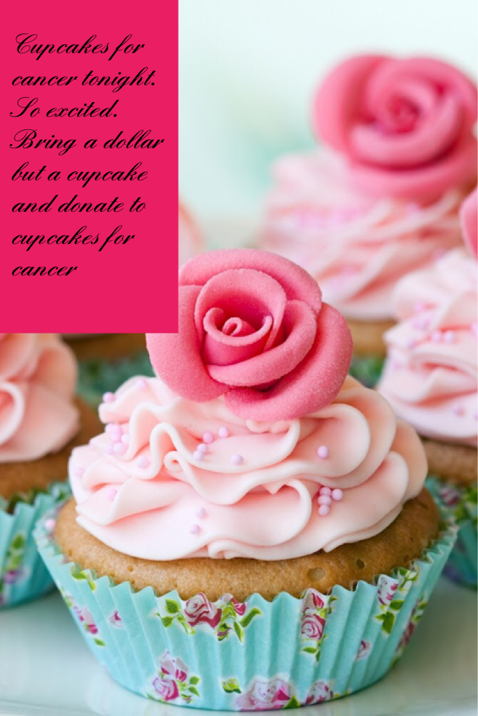 Cupcakes for cancer tonight. So excited. Bring a dollar but a cupcake and donate to cupcakes for cancer
