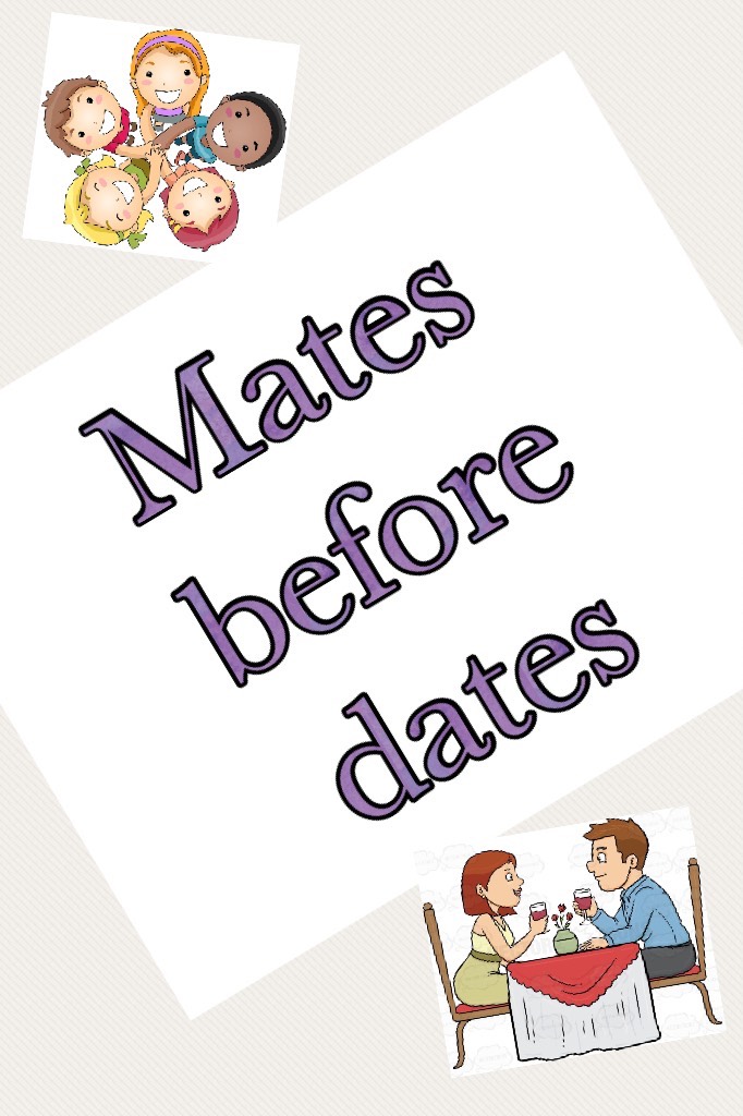 Mates before dates 