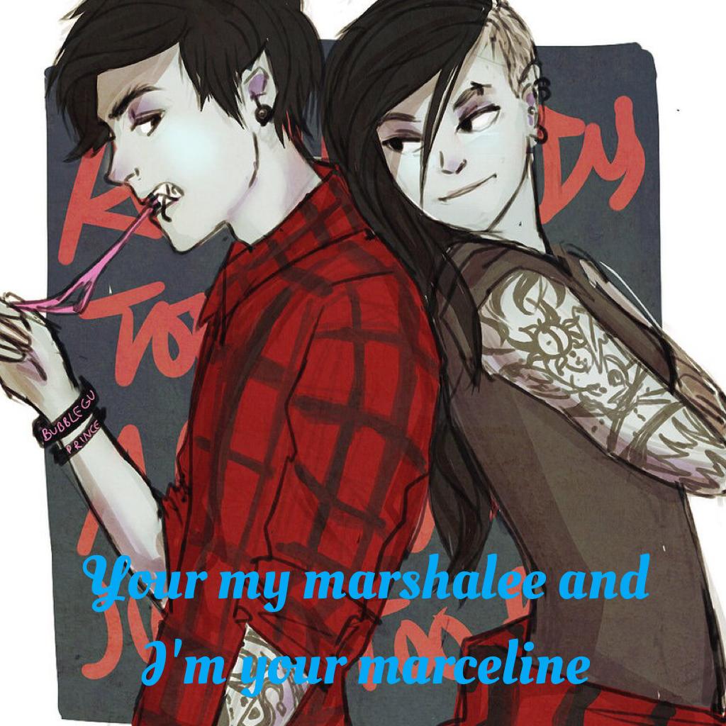 Your my marshalee and I'm your marceline