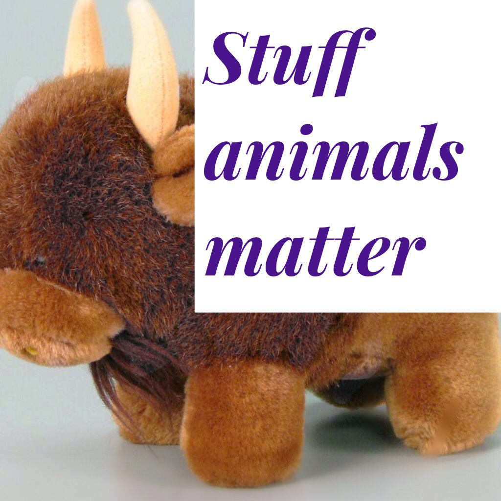 Stuff animals matter THEY DO #pleasefeaturethis