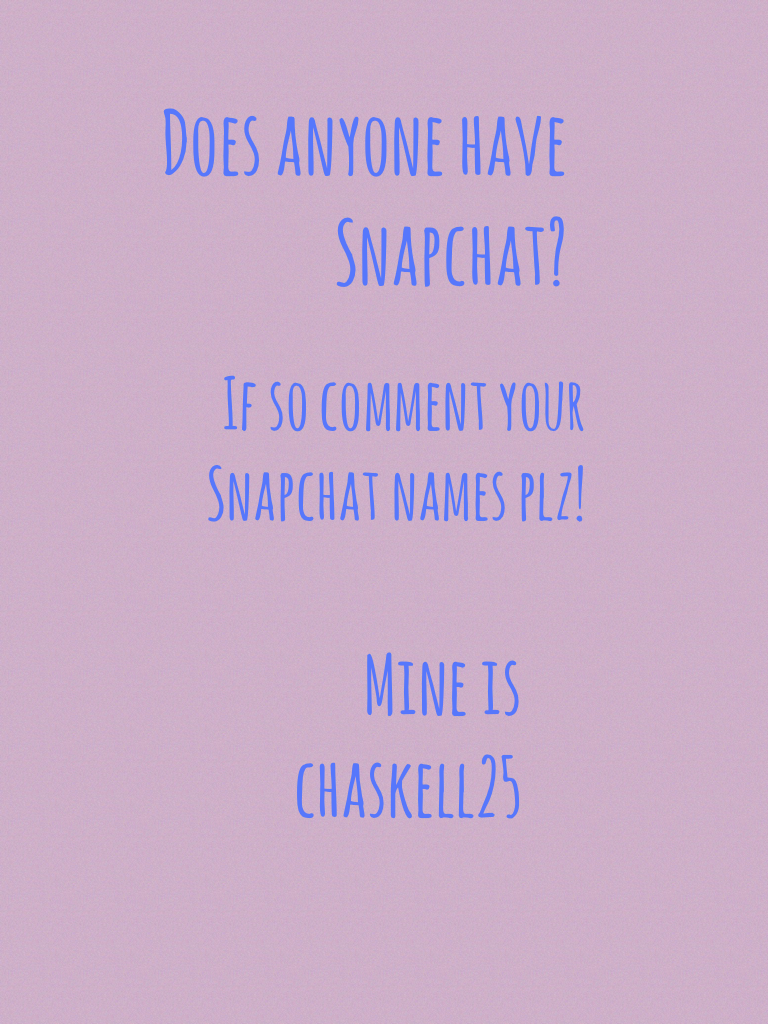 Does anyone have Snapchat?