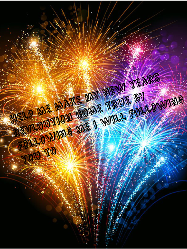 Help me make my new years revloution come true by following me i will following you to