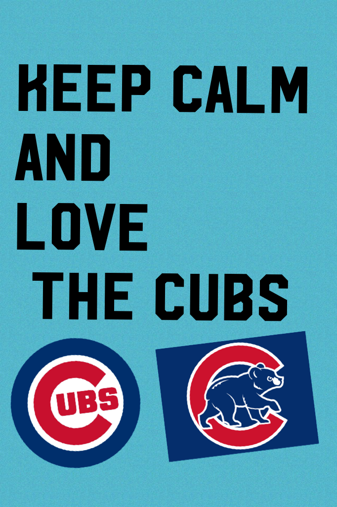 Keep calm 
and 
love
 the cubs 

