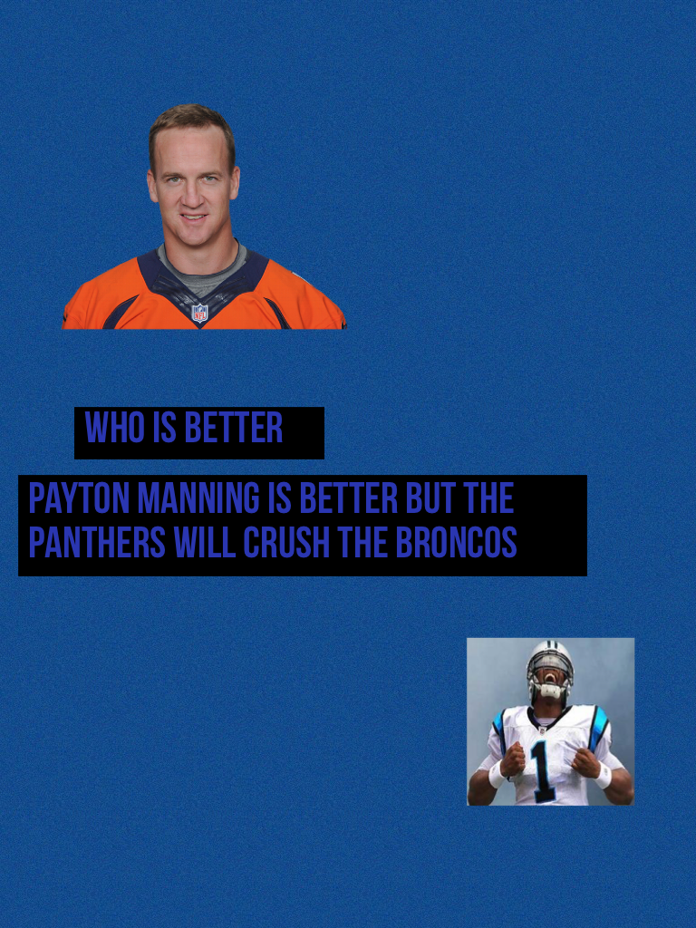 Payton manning is better but the panthers will crush the broncos