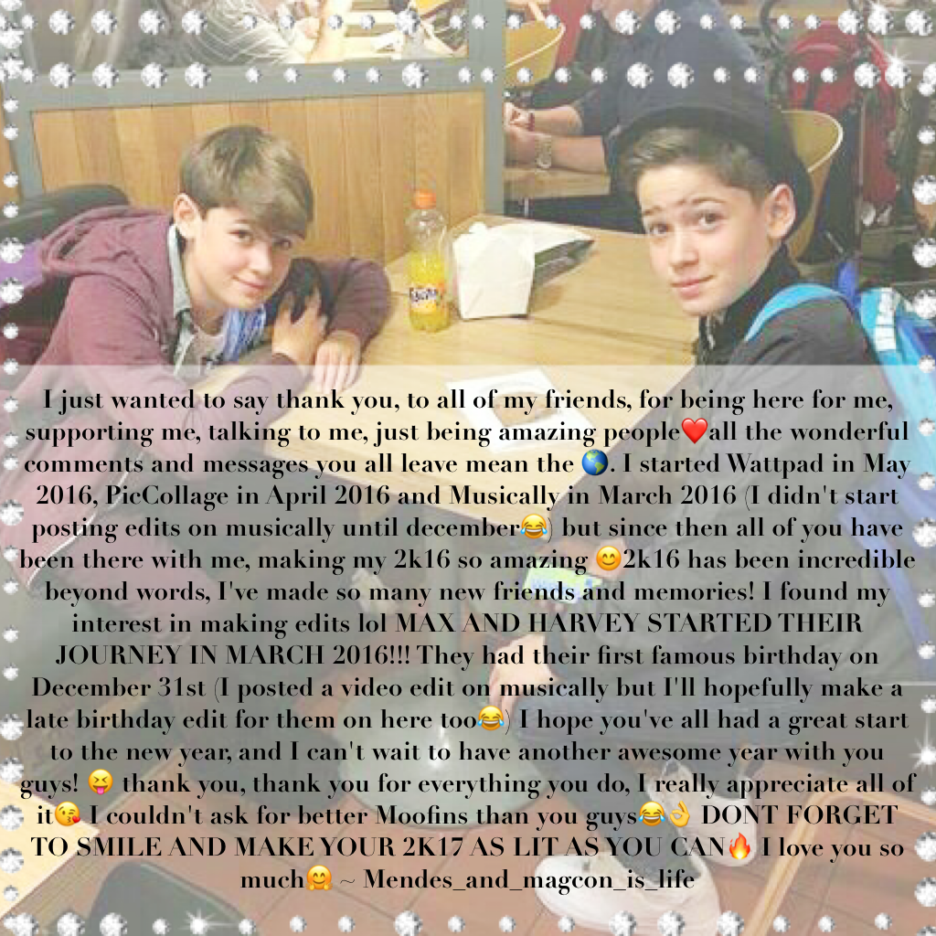 ^ yeah, just read that, everything is said in there❤TYSM FOR A GREAT 2k16 GUYS🔥😘HAVE AN INCREDIBLE DAY, EVERYDAY🤗ILYSFM 😝 (also Happy Late 14th Birthday to M and H , I'll post a bday edit for them soon)🙃