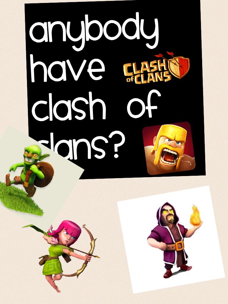 Anybody have clash of clans?