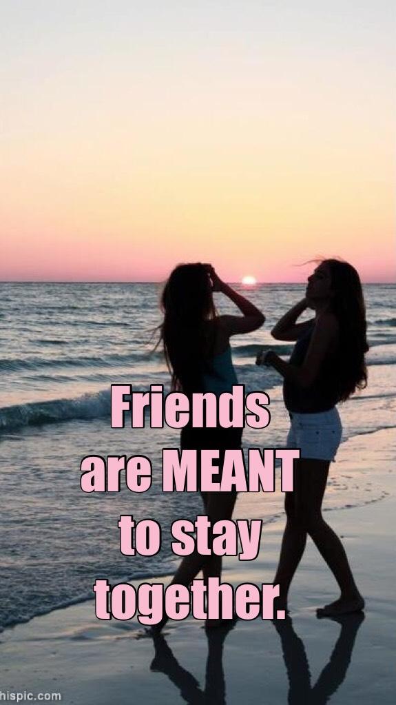 Friends are MEANT to stay together.