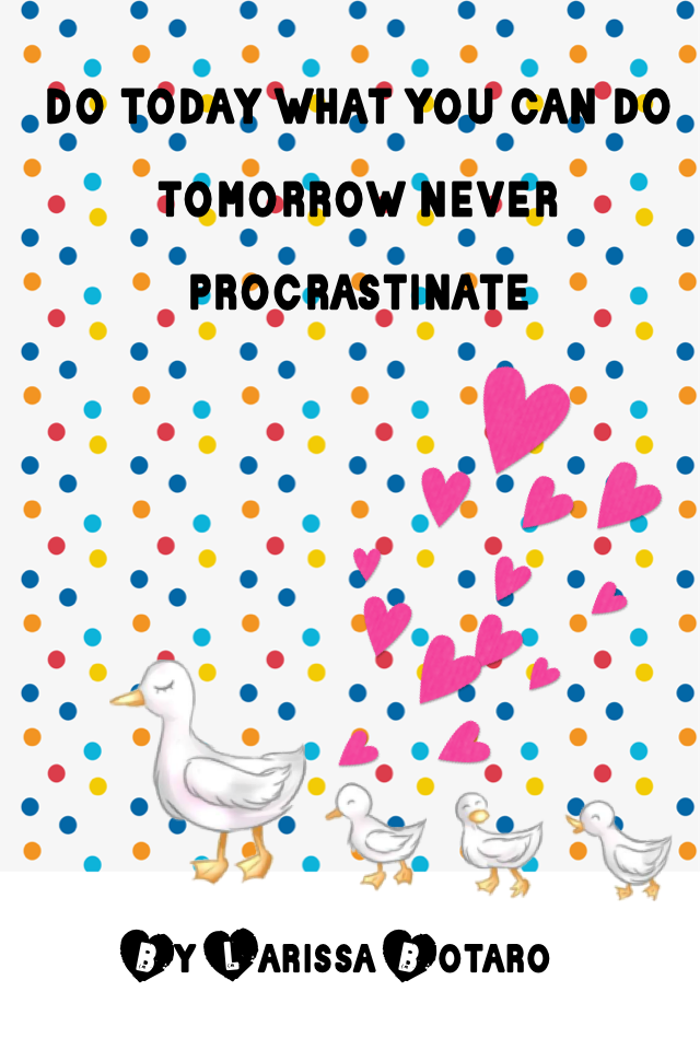do today what you can do tomorrow never procrastinate