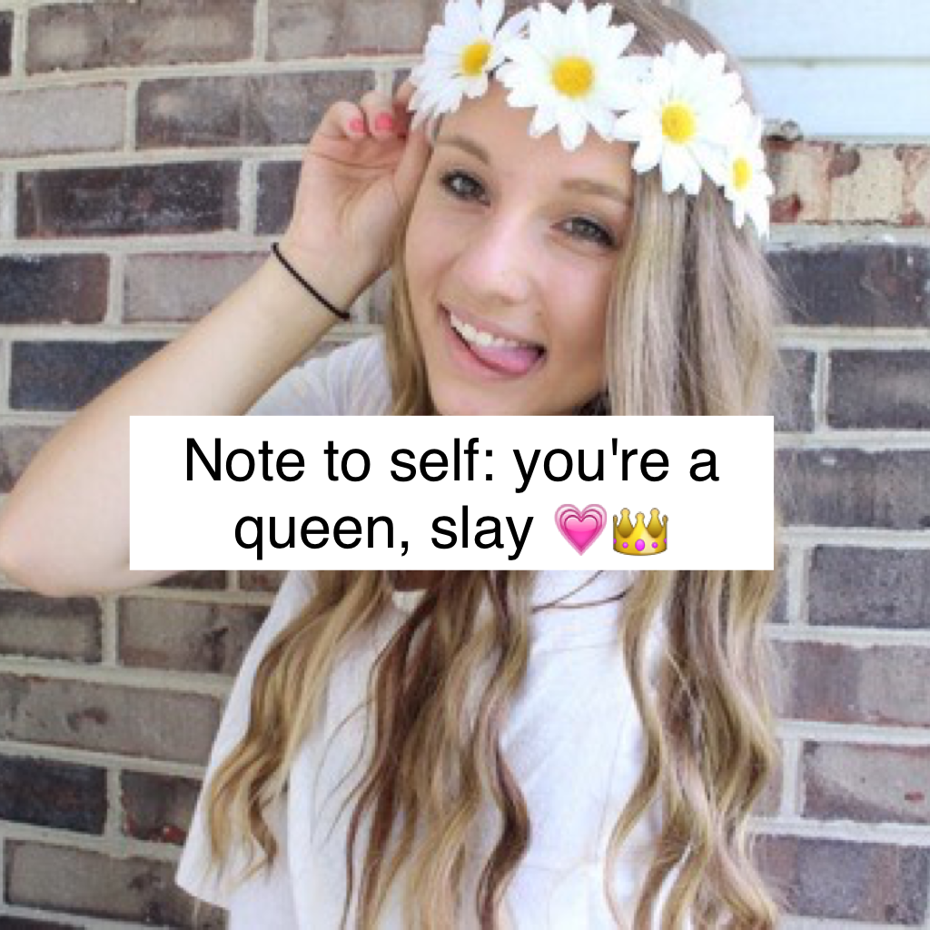 Note to self: you're a queen, slay 💗👑