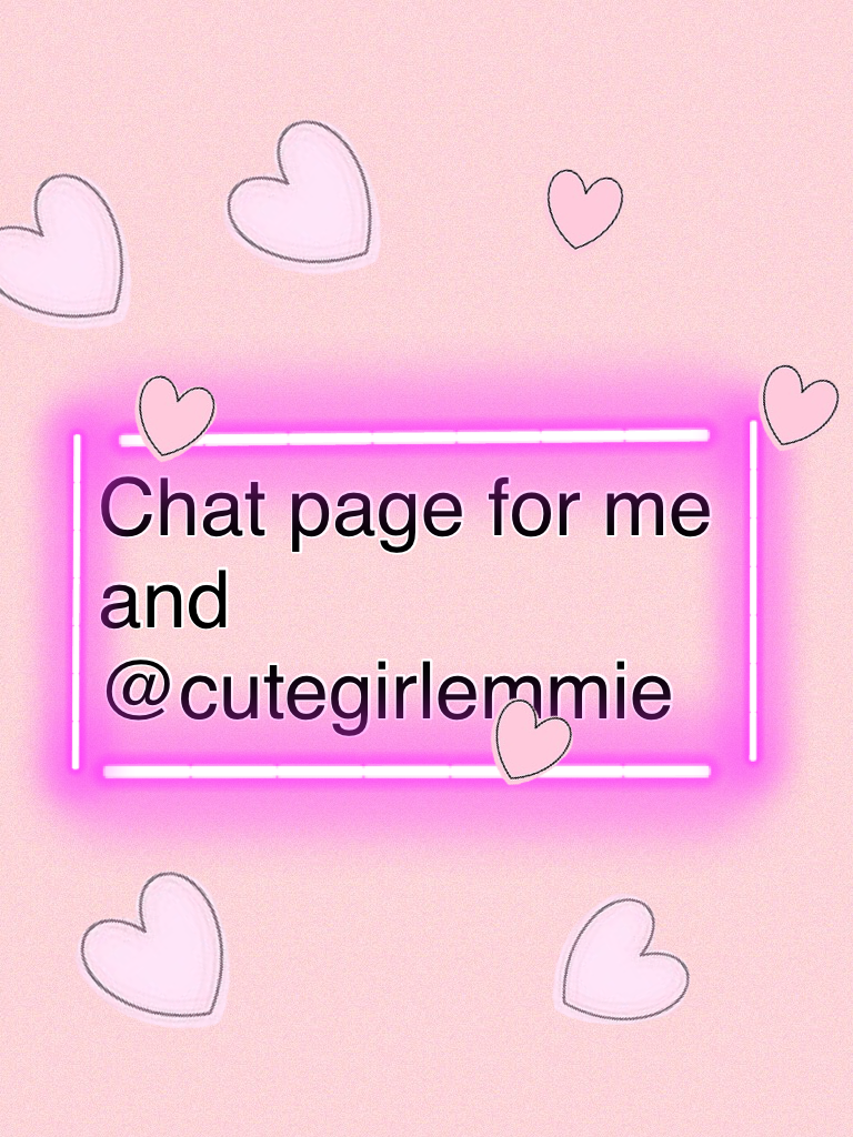 Chat page for me and @cutegirlemmie 