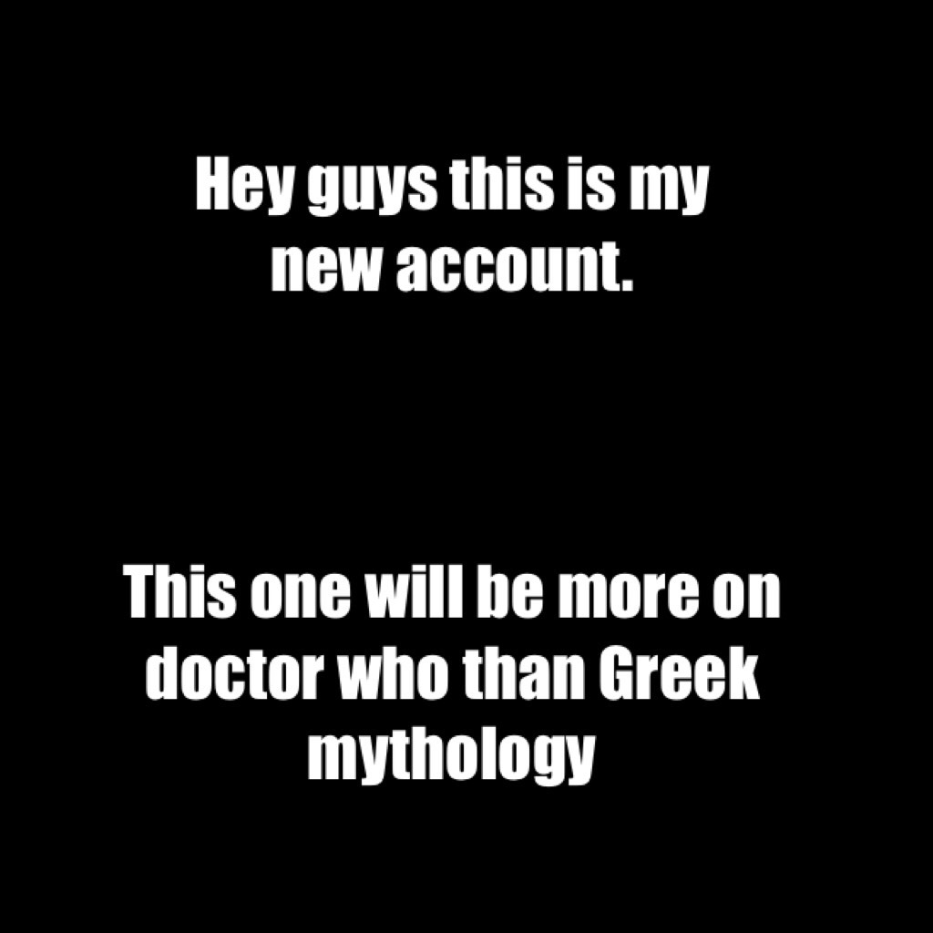 Hey guys this is my new account.



This one will be more on doctor who than Greek mythology