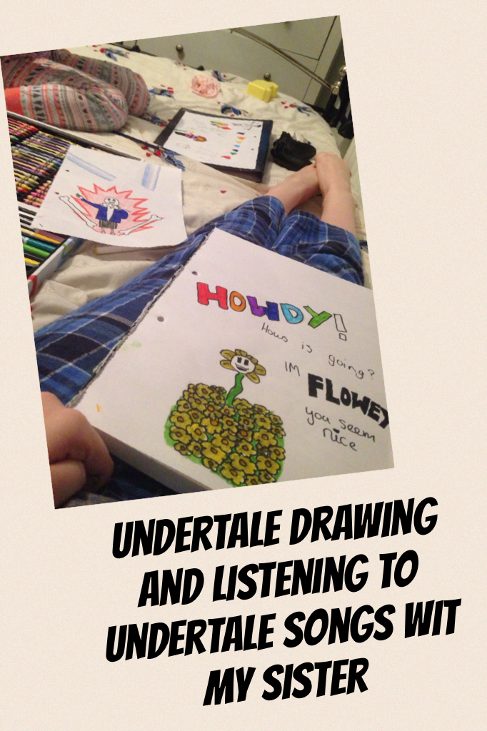 Undertale drawing and listening to undertale songs wit my sister 