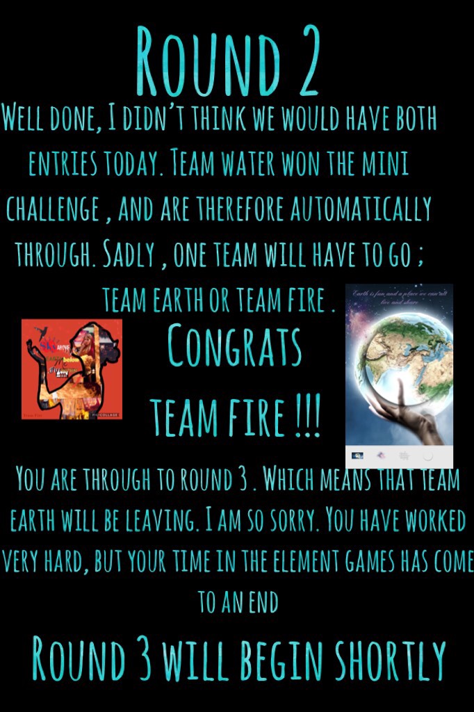 Tap
Well done team fire . We now have team FIRE and WATER in round 3. It will begin soon xxx