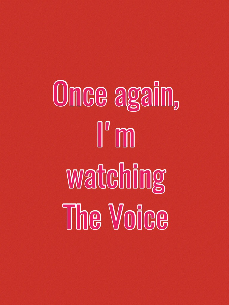 Once again, I'm watching The Voice 