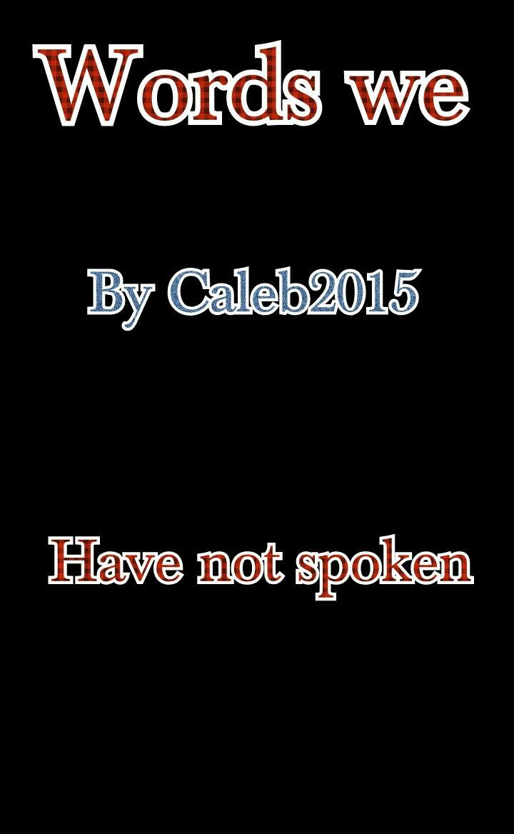 go see my new book on wattpad words we have not spoken. my account name is caleb 2015