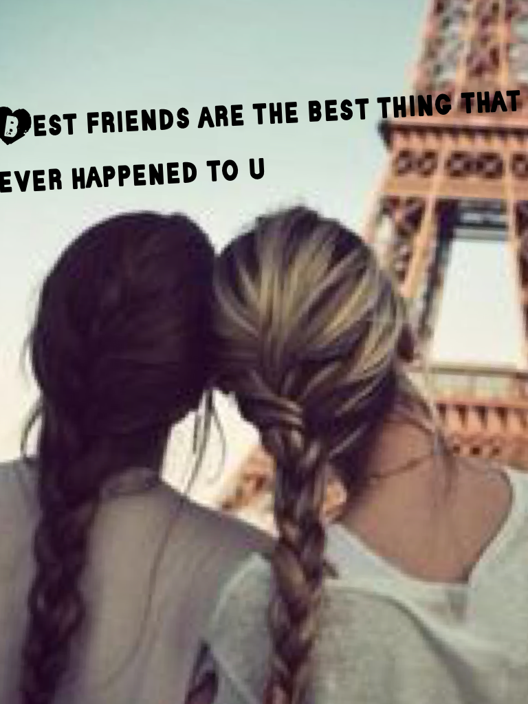 Best friends are the best thing that ever happened to u!!!!!!