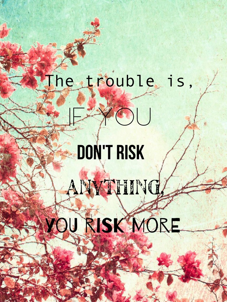 Take risks because its better than being too safe 💕