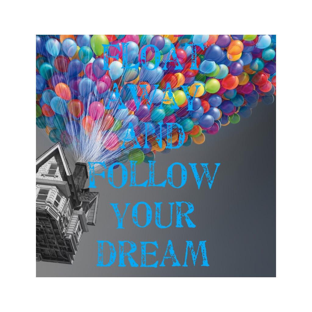 Float away and follow your dream