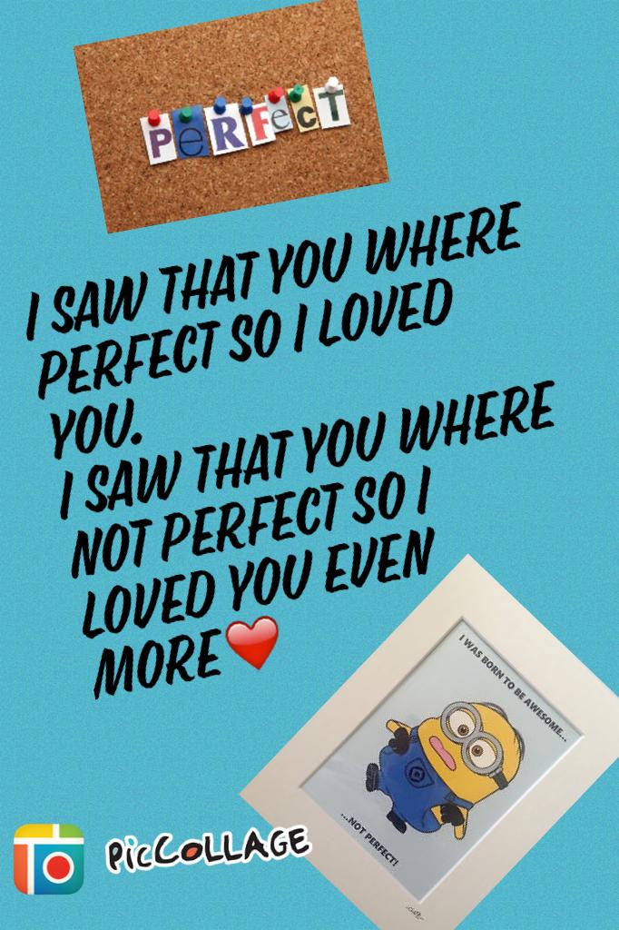 I saw that you where perfect so I loved you.
I saw that you where not perfect so I loved you even more❤️