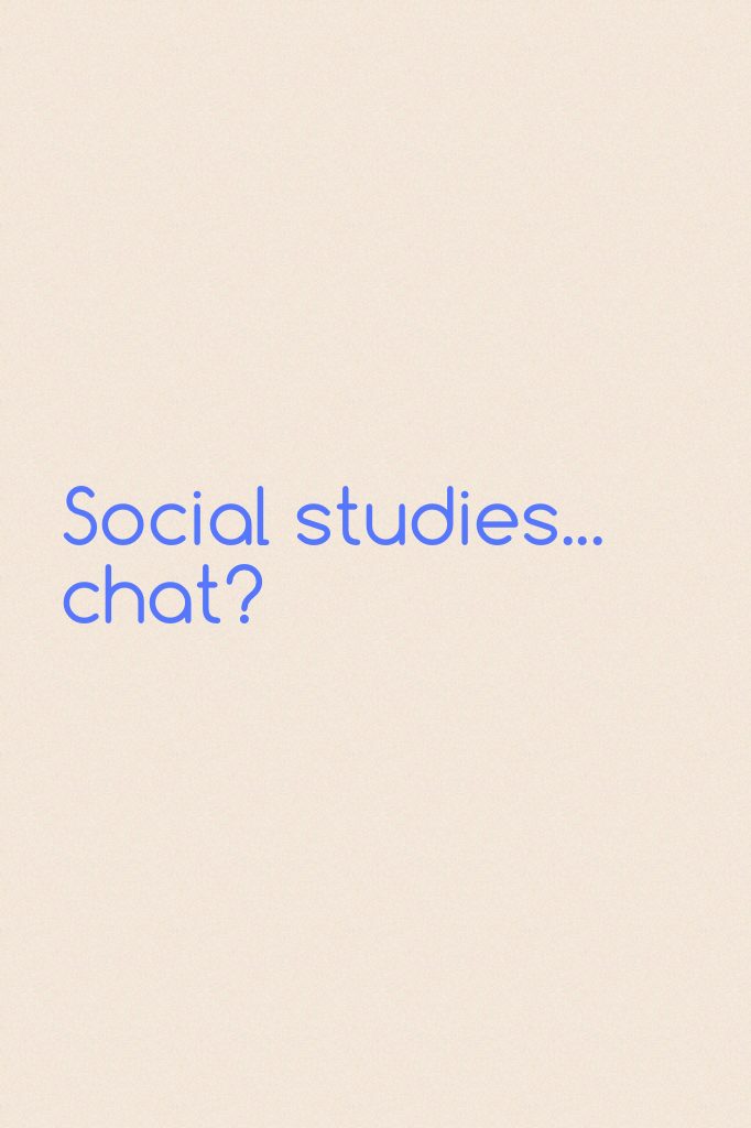 Social studies... chat?