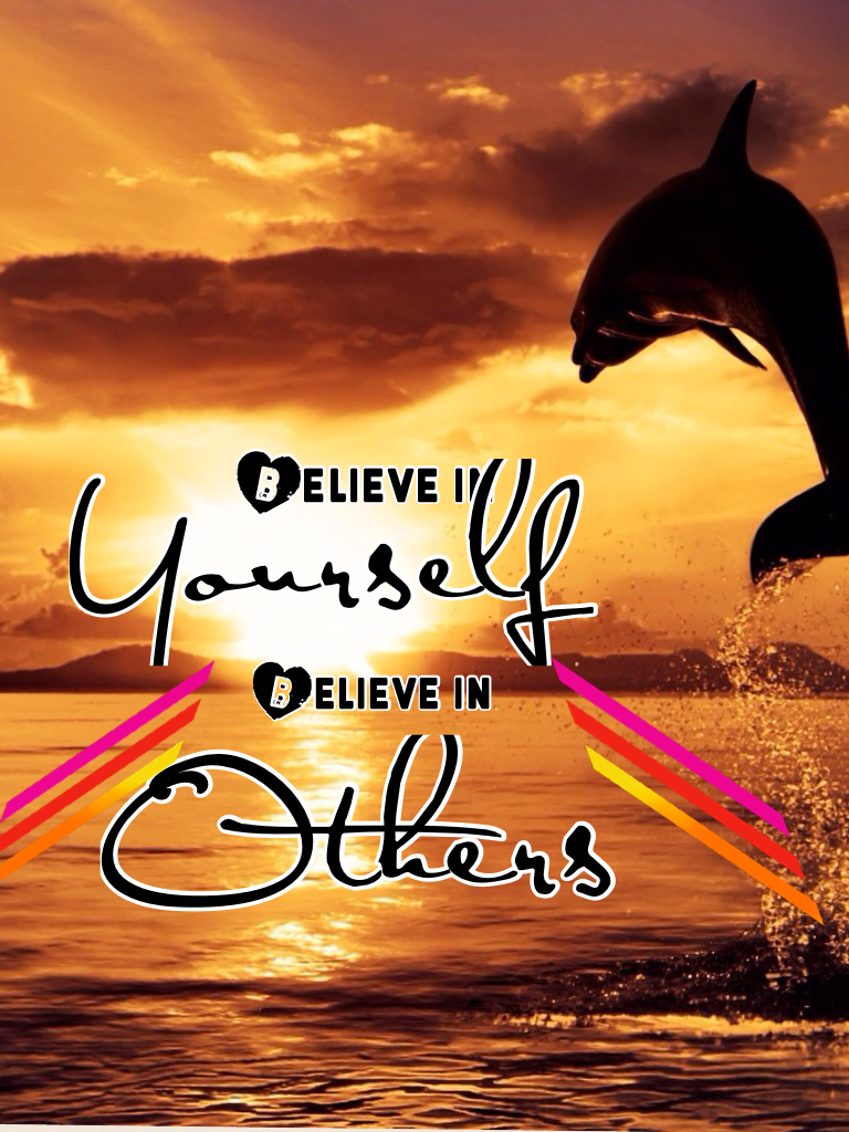 Believe in yourself believe in others