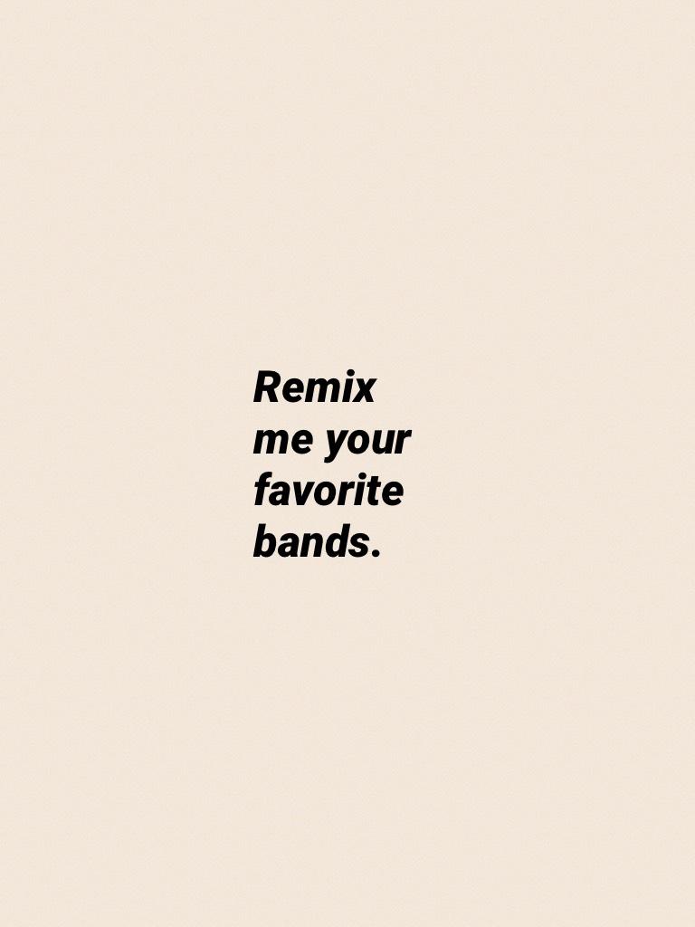 Remix me your favorite bands.