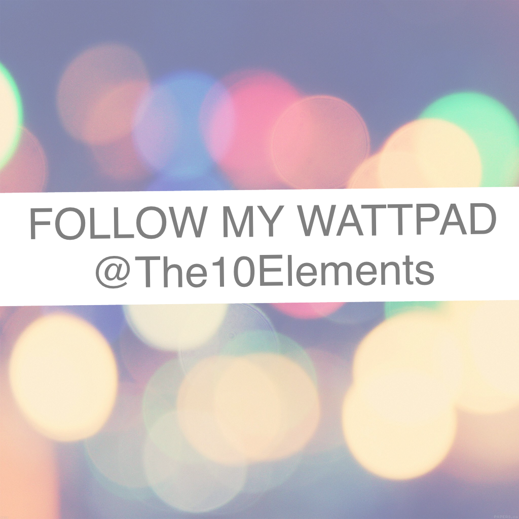 FOLLOW MY WATTPAD @The10Elements