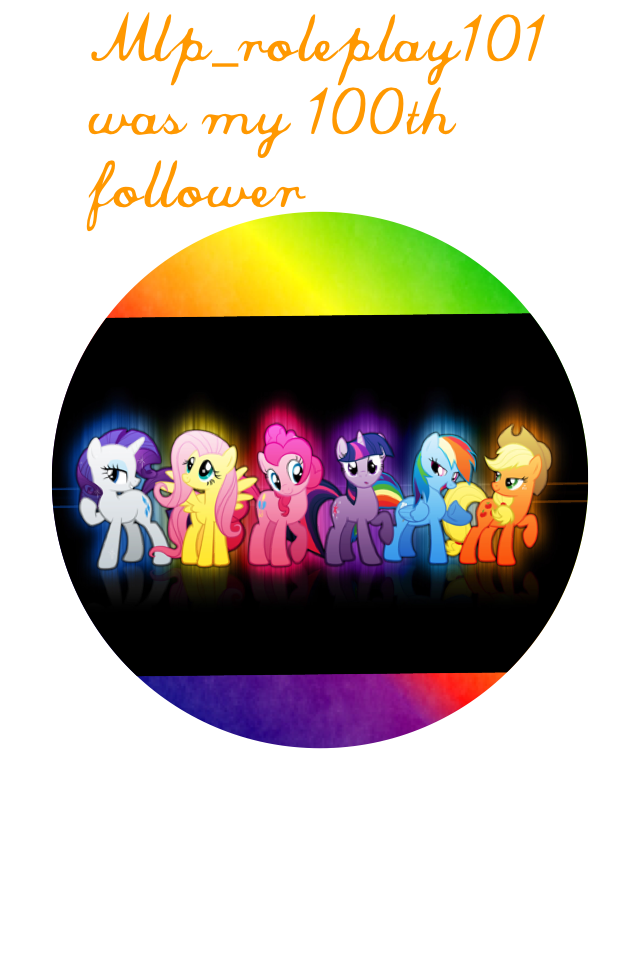 Mlp_roleplay101 was my 100th follower