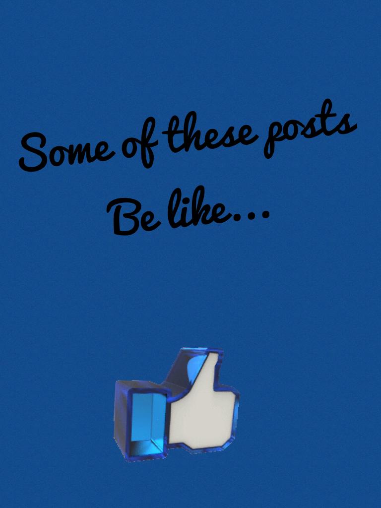 Some of these posts 
Be like...