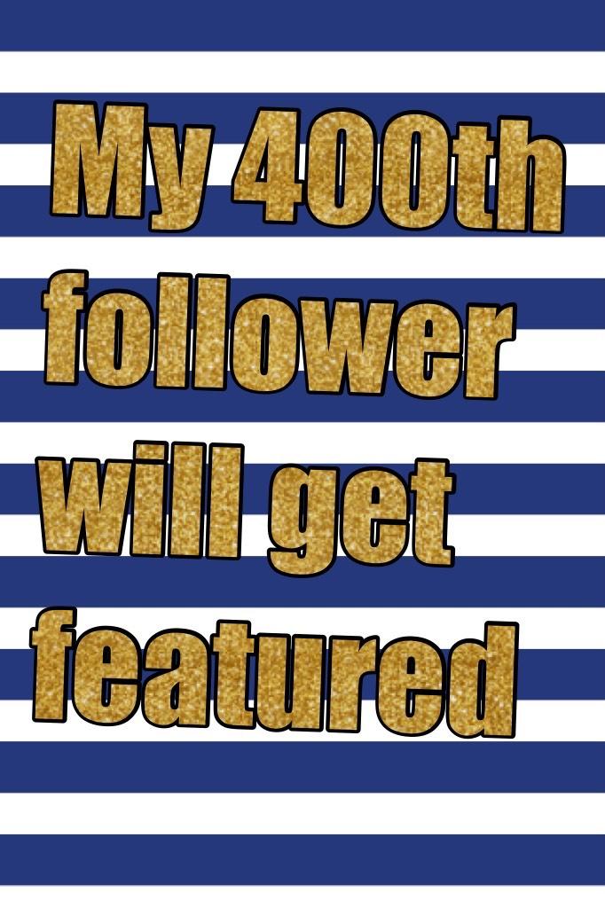 My 400th follower will get featured #400