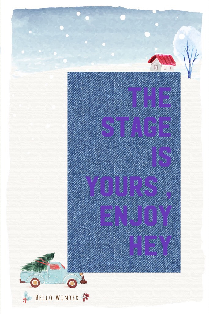 The stage is your,enjoy hey 