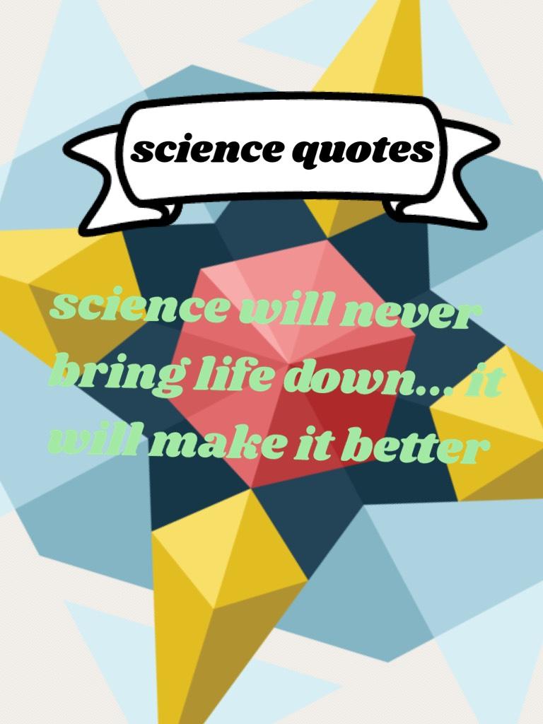science will never bring life down... it will make it better


this is why i love SCIENCE