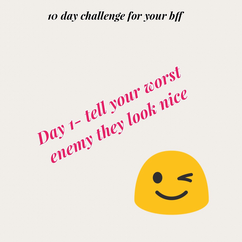 Day 1- tell your worst enemy they look nice